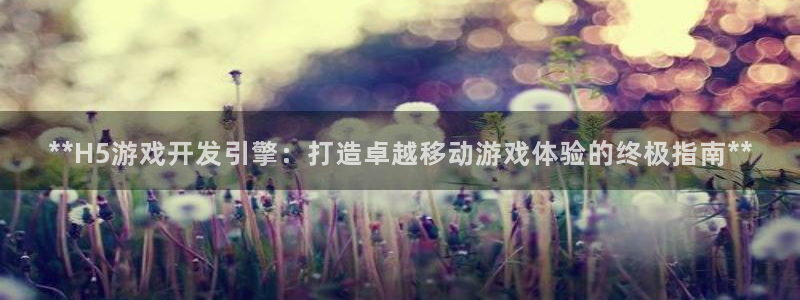 沐鸣娱乐靠谱吗：**H5游戏开发引擎：打
