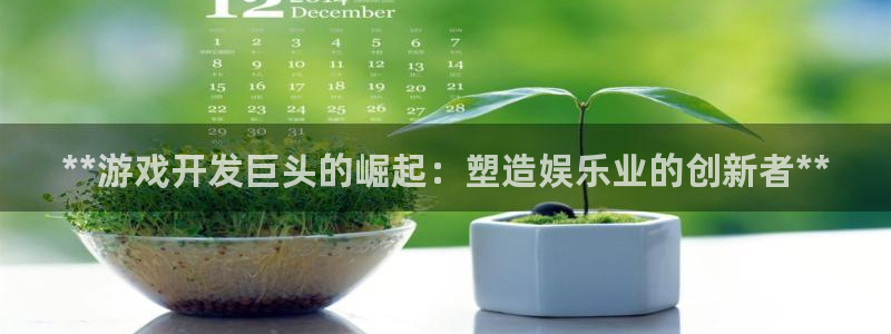 沐鸣娱乐为什么上不去了：**游戏开发巨头