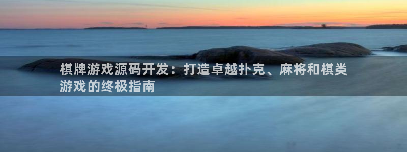 沐鸣娱乐怎么注册：棋牌游戏源码开发：打造