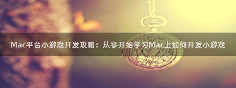 沐鸣注册网站官网：Mac平台小游戏开发攻